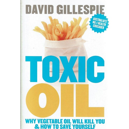 Toxic Oil. Why Vegetable Oil Will Kill You And How To Save Yourself