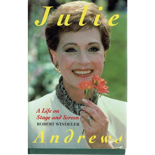 Julie Andrews. A Life On Stage And Screen