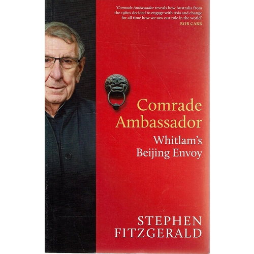 Comrade Ambassador. Whitlam's Beijing Envoy