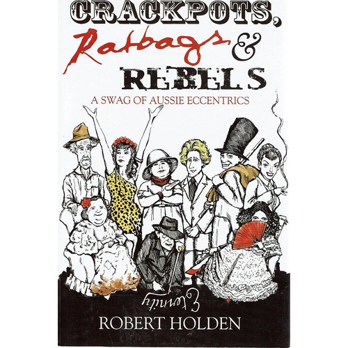 Crackpots, Ratbags And Rebels. A Swag Of Aussie Eccentrics