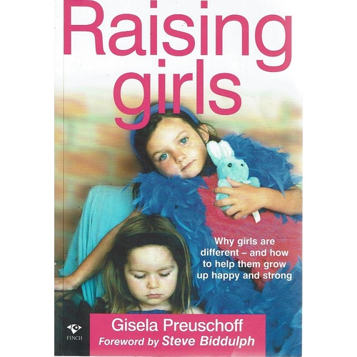 Raising Girls. Why Girls Are Different And How To Help Them Grow Up Happy And Strong