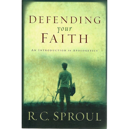 Defending Your Faith. An Introduction To Apologetics