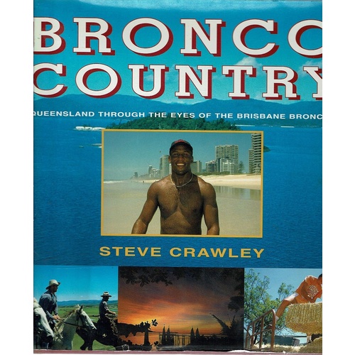 Bronco Country. Queensland Through The Eyes Of The Brisbane Broncos