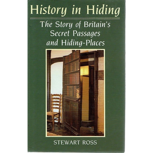 History In Hiding. The Story Of Britain's Secret Passages And Hiding Places