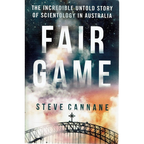 Fair Game. The Incredible Untold Story Of Scientology In Australia