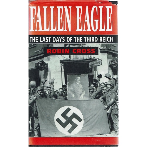 Fallen Eagle. The Last Days Of The Third Reich