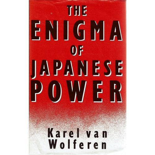 The Enigma Of Japanese Power. People And Politics In A Stateless Nation 