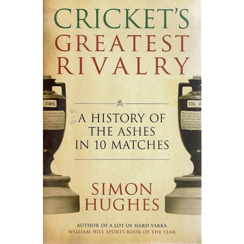 Cricket's Greatest Rivalry. A History Of The Ashes In 10 Matches