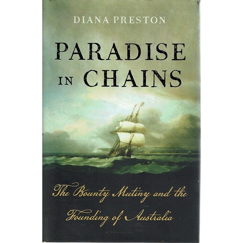 Paradise In Chains. The Bounty Mutiny And The Founding Of Australia
