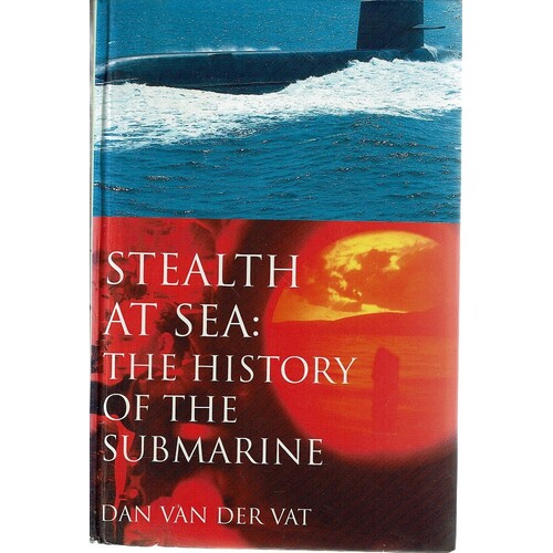 Stealth At Sea. The History Of The Submarine
