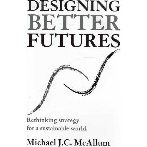 Designing Better Futures. Rethinking Strategy For A Sustainable World