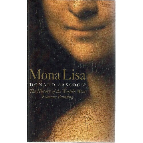 Mona Lisa. The History Of The World's Most Famous Painting