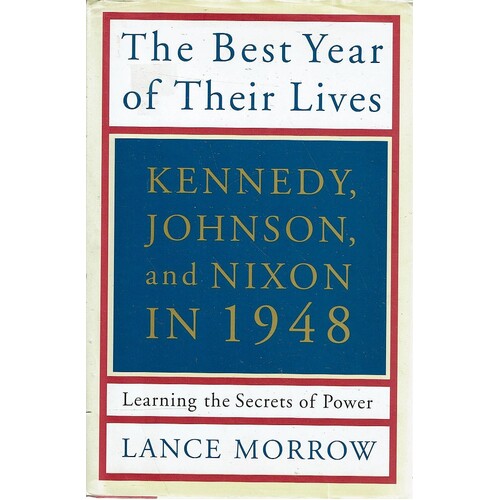 The Best Years Of Their Lives. Kennedy, Johnson, And Nixon In 1948. Learning The Secrets Of Power