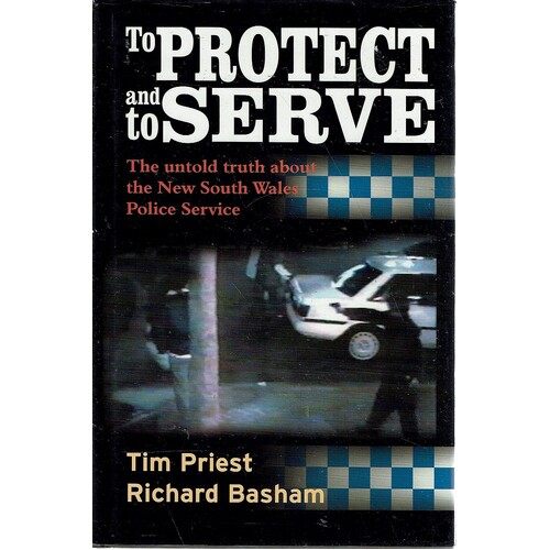 To Protect And Serve. The Untold Truth About The New South Wales Police Service