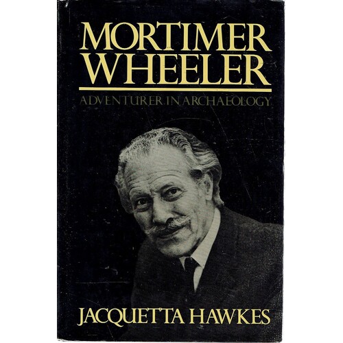 Mortimer Wheeler. Adventurer In Archaeology