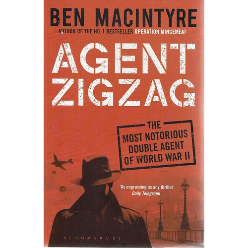 Agent ZigZag. The Most Notorious Double Agent Of World War II