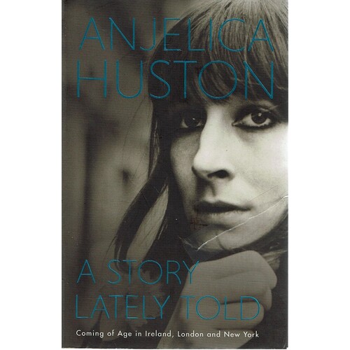 A Story Lately Told. Coming Of Age In Ireland, London And New York