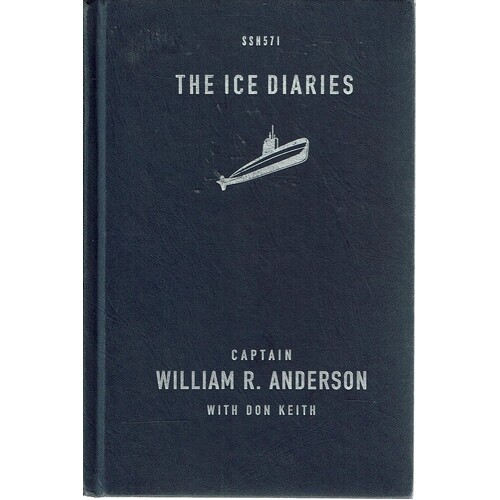 The Ice Diaries. The Untold Story Of The USS Nautilus And The Cold War's Most Daring Mission