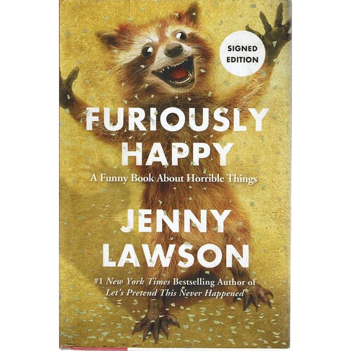 Furiously Happy. A Funny Book About Horrible Things