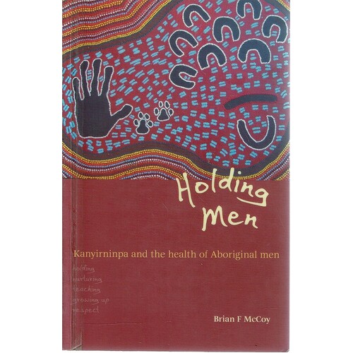 Holding Men. Kanyirninpa And The Health Of Aboriginal Men