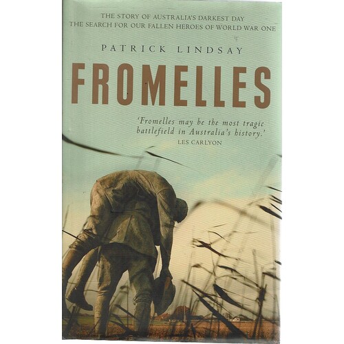 Fromelles. The Story Of Australia's Darkest Day. The Search For Our Fallen Heroes Of World War One