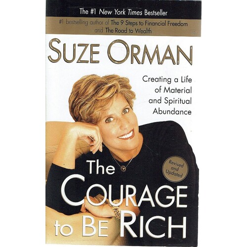 The Courage To Be Rich. Creating A Life Of Material And Spritual Abundance