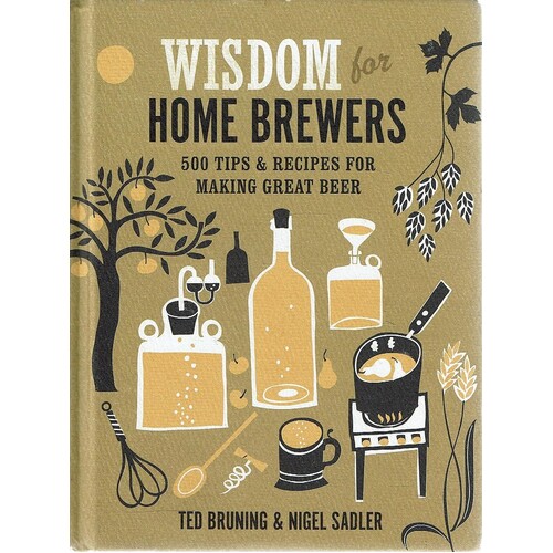 Wisdom For Home Brewers. 500 Tips And Recipes For Making Great Beer