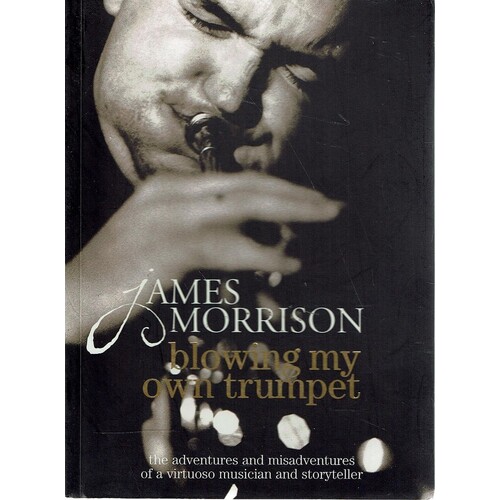 Blowing My Own Trumpet. The Adventures And Misadventures Of A Virtuoso Musician