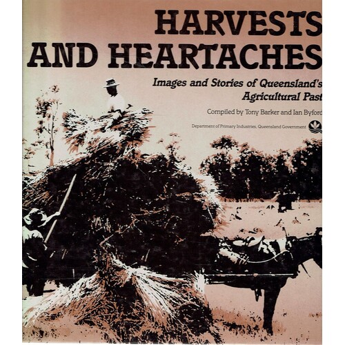 Harvests And Heartaches. Images And Stories Of Queensland's Agricultural Past