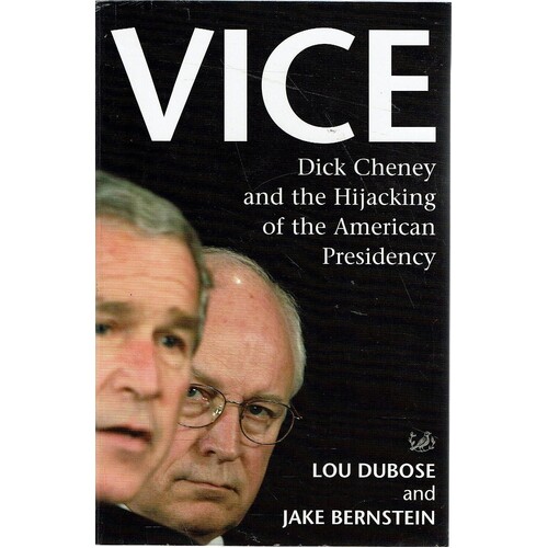 Vice. Dick Cheney And The Hijacking Of The American Presidency