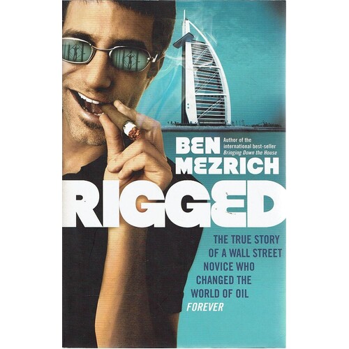 Rigged. The True Story Of A Wall Street Novice Who Changed The World Of Oil