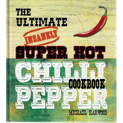 The Ultimate Insanely Super Hot  Chilli Pepper Cookbook