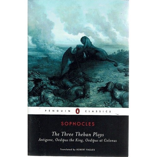 The Three Theban Plays. Antigone, Oedipus The King,Oedipus At Colonus