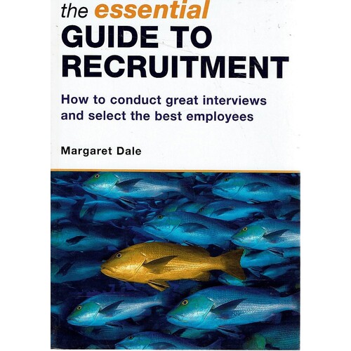 The Essential Guide to Recruitment. How to Conduct Great Interviews and Select the Best Employees