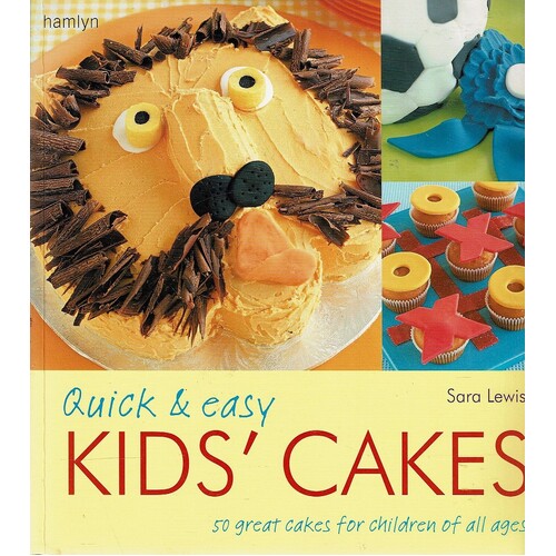 Quick and Easy Kids' Cakes. 50 Great Cakes for Children of All Ages