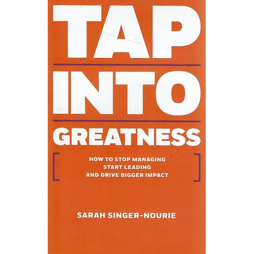 Tap Into Greatness. How to Stop Managing Start Leading and Drive Bigger Impact