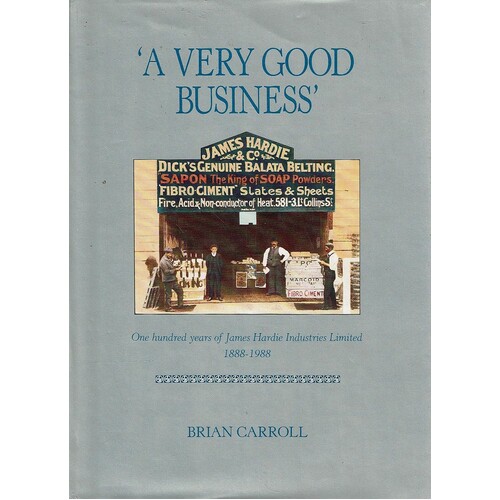 A Very Good Business. One Hundred Years Of James Hardie Industries Ltd 1888-1988