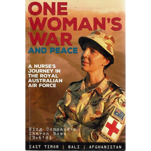 One Woman's War And Peace. A Nurse's Journey In The Royal Australian Air Force