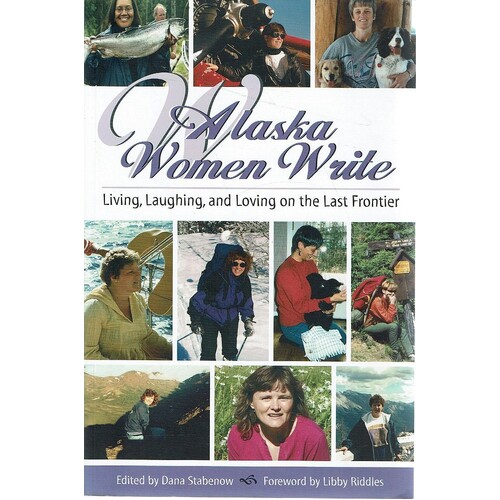 Alaska Women Write. Living, Loving and Laughing on the Last Frontier