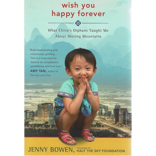 Wish You Happy Forever. What China's Orphans Taught Me About Moving Mountains