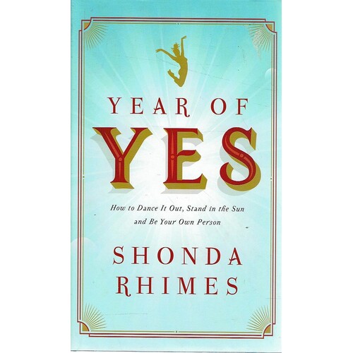 Year Of Yes. How To Dance It Out, Stand In The Sun And Be Your Own Person
