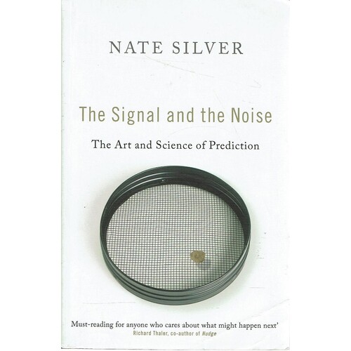 The Signal And The Noise. The Art And Science Of Prediction