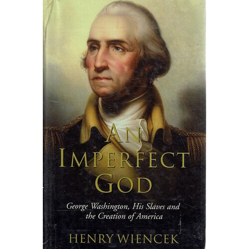 An Imperfect God. George Washington, His Slaves And The Creation Of America