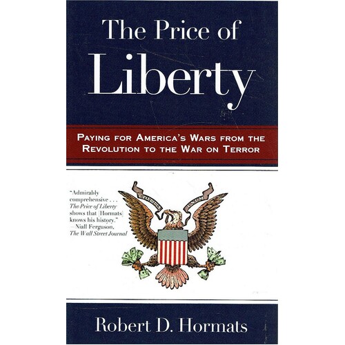 The Price Of Liberty. Paying For America's Wars From The Revolution To The War On Terror