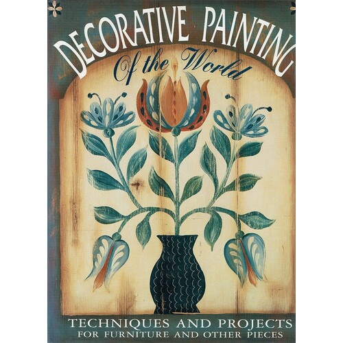 Decorative Painting of the World. Techniques and Projects for Furniture and Other Pieces