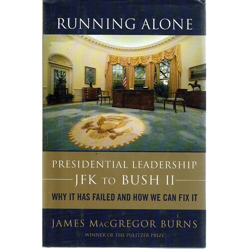 Running Alone. Presidential Leadership JFK To Bush II