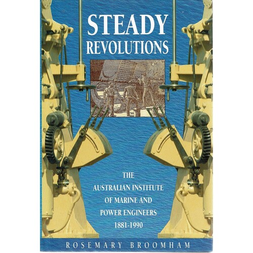 Steady Revolutions. The Australian Institute Of Marine And Power Engineers 1881-1990