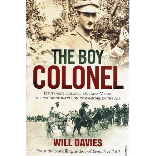 The Boy Colonel. Lieutenant Colonel Douglas Marks, the Youngest Battalion Commander in the AIF