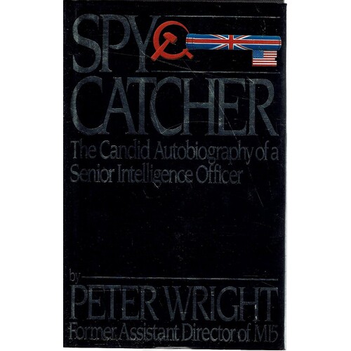 Spy Catcher. The Candid Autobiography Of A Senior Intelligence Officer.
