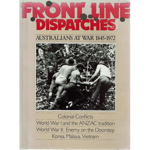 Front Line Dispatches. Australians At War 1845-1972